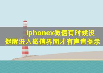 iphonex微信有时候没提醒进入微信界面才有声音提示