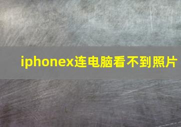 iphonex连电脑看不到照片