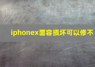 iphonex面容损坏可以修不