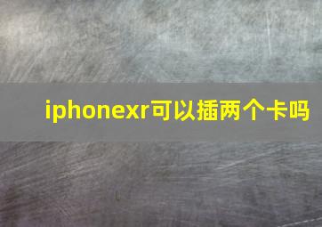 iphonexr可以插两个卡吗