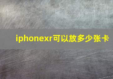 iphonexr可以放多少张卡