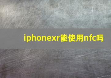 iphonexr能使用nfc吗