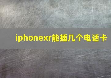 iphonexr能插几个电话卡