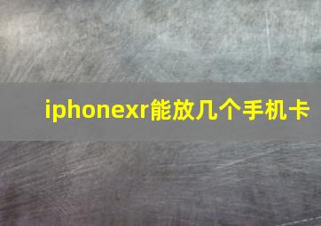 iphonexr能放几个手机卡