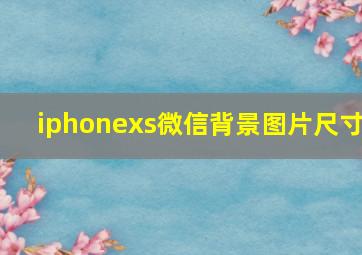 iphonexs微信背景图片尺寸