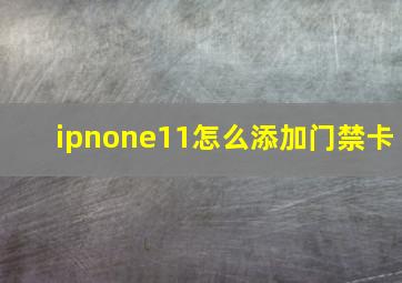 ipnone11怎么添加门禁卡