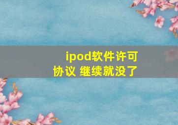 ipod软件许可协议 继续就没了