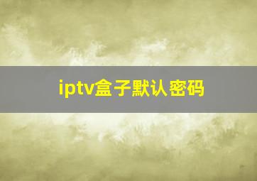 iptv盒子默认密码