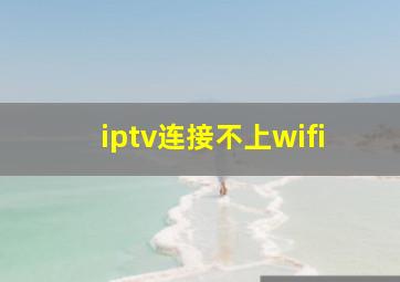 iptv连接不上wifi