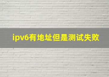 ipv6有地址但是测试失败