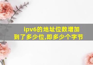 ipv6的地址位数增加到了多少位,即多少个字节