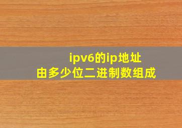 ipv6的ip地址由多少位二进制数组成