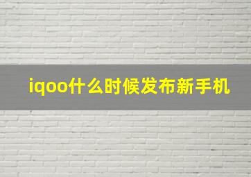 iqoo什么时候发布新手机