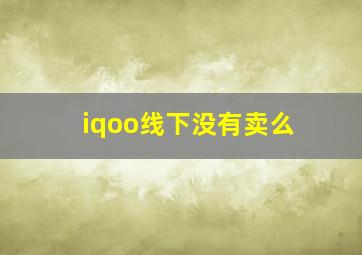 iqoo线下没有卖么