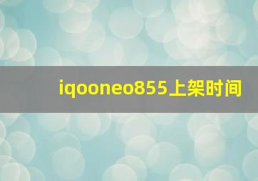 iqooneo855上架时间