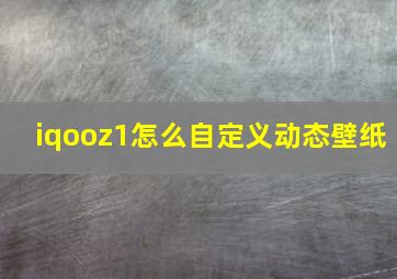 iqooz1怎么自定义动态壁纸