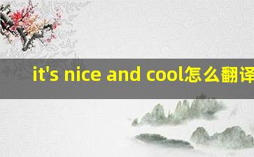 it's nice and cool怎么翻译