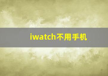 iwatch不用手机