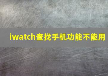 iwatch查找手机功能不能用