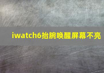 iwatch6抬腕唤醒屏幕不亮