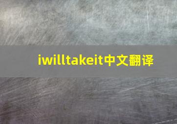 iwilltakeit中文翻译