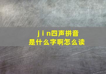 jⅰn四声拼音是什么字啊怎么读