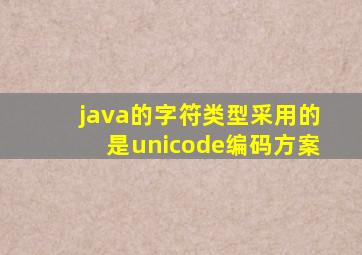 java的字符类型采用的是unicode编码方案