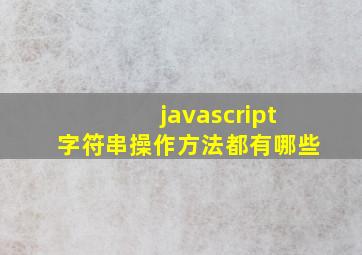 javascript字符串操作方法都有哪些