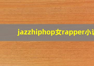 jazzhiphop女rapper小说