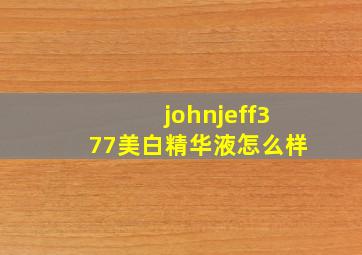 johnjeff377美白精华液怎么样