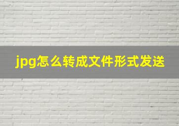 jpg怎么转成文件形式发送