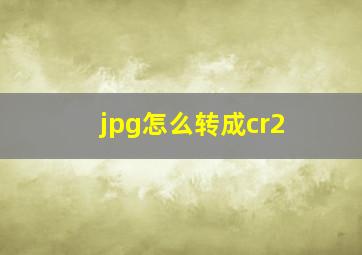 jpg怎么转成cr2