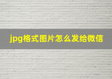 jpg格式图片怎么发给微信