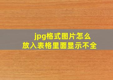 jpg格式图片怎么放入表格里面显示不全