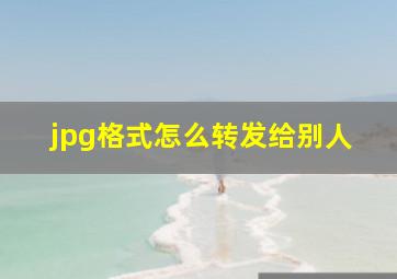 jpg格式怎么转发给别人