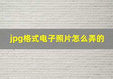 jpg格式电子照片怎么弄的