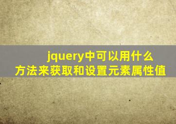 jquery中可以用什么方法来获取和设置元素属性值