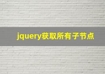 jquery获取所有子节点