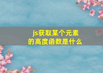 js获取某个元素的高度函数是什么