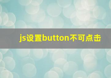 js设置button不可点击