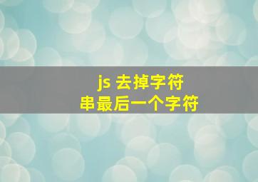 js 去掉字符串最后一个字符