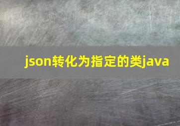 json转化为指定的类java