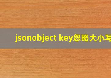 jsonobject key忽略大小写