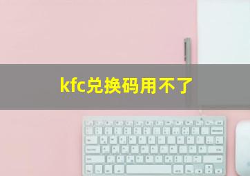 kfc兑换码用不了