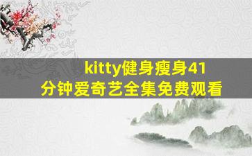 kitty健身瘦身41分钟爱奇艺全集免费观看