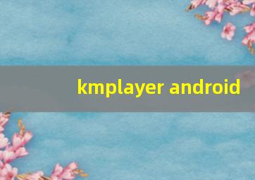 kmplayer android