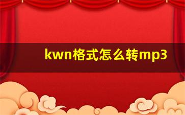 kwn格式怎么转mp3