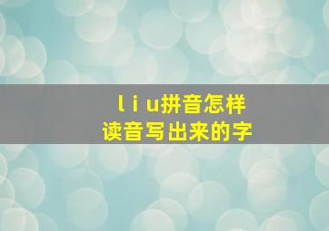 lⅰu拼音怎样读音写出来的字