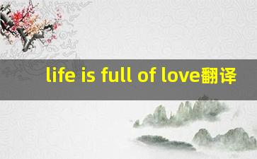 life is full of love翻译