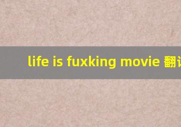 life is fuxking movie 翻译